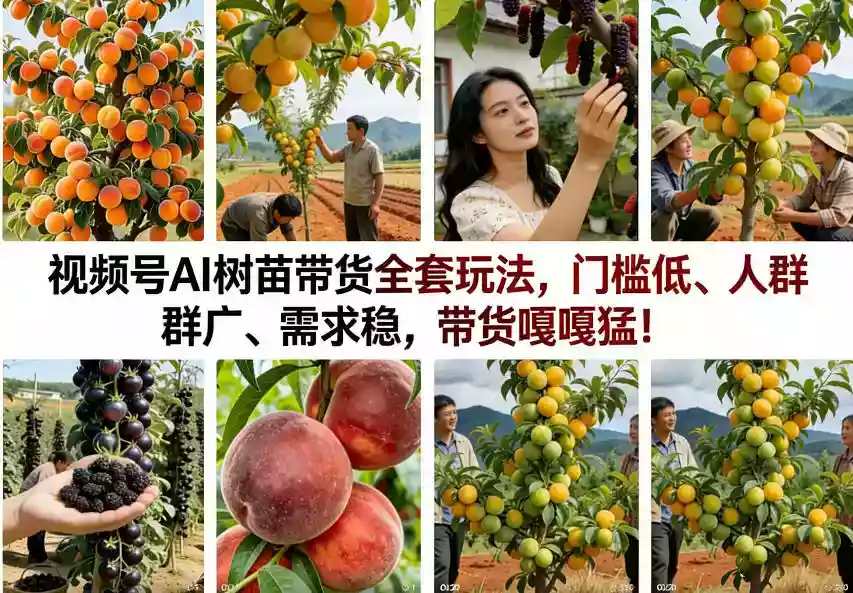 视频号AI树苗带货全套玩法,门槛低、人群广、需求稳,带货嘎嘎猛!