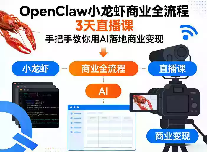 OpenClaw小龙虾商业全流程3天直播课,手把手教你用AI落地商业变现