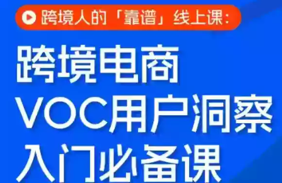 跨境电商VOC用户洞察入门必备课,跨境人的靠谱线上课