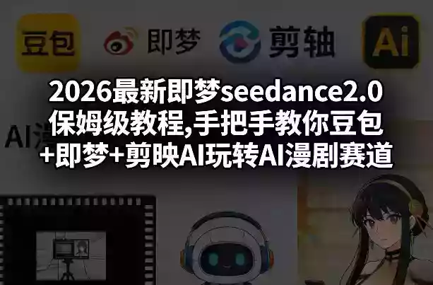 2026最新即梦seedance2.0保姆级教程,手把手教你豆包+即梦+剪映AI玩转AI漫剧赛道