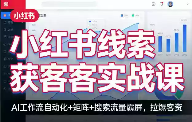 小红书线索获客实战课,AI工作流自动化+矩阵+搜索流量霸屏,拉爆客资