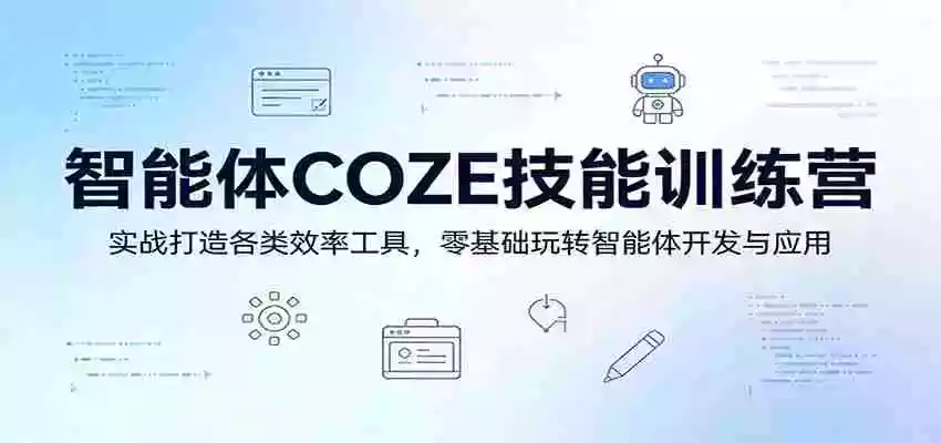 智能体COZE技能训练营:实战打造各类效率工具,零基础玩转智能体开发与应用