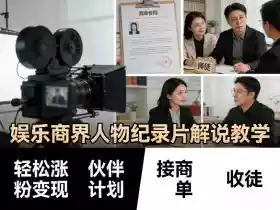 娱乐商界人物纪录片解说教学,轻松涨粉变现,伙伴计划,接商单,收徒等