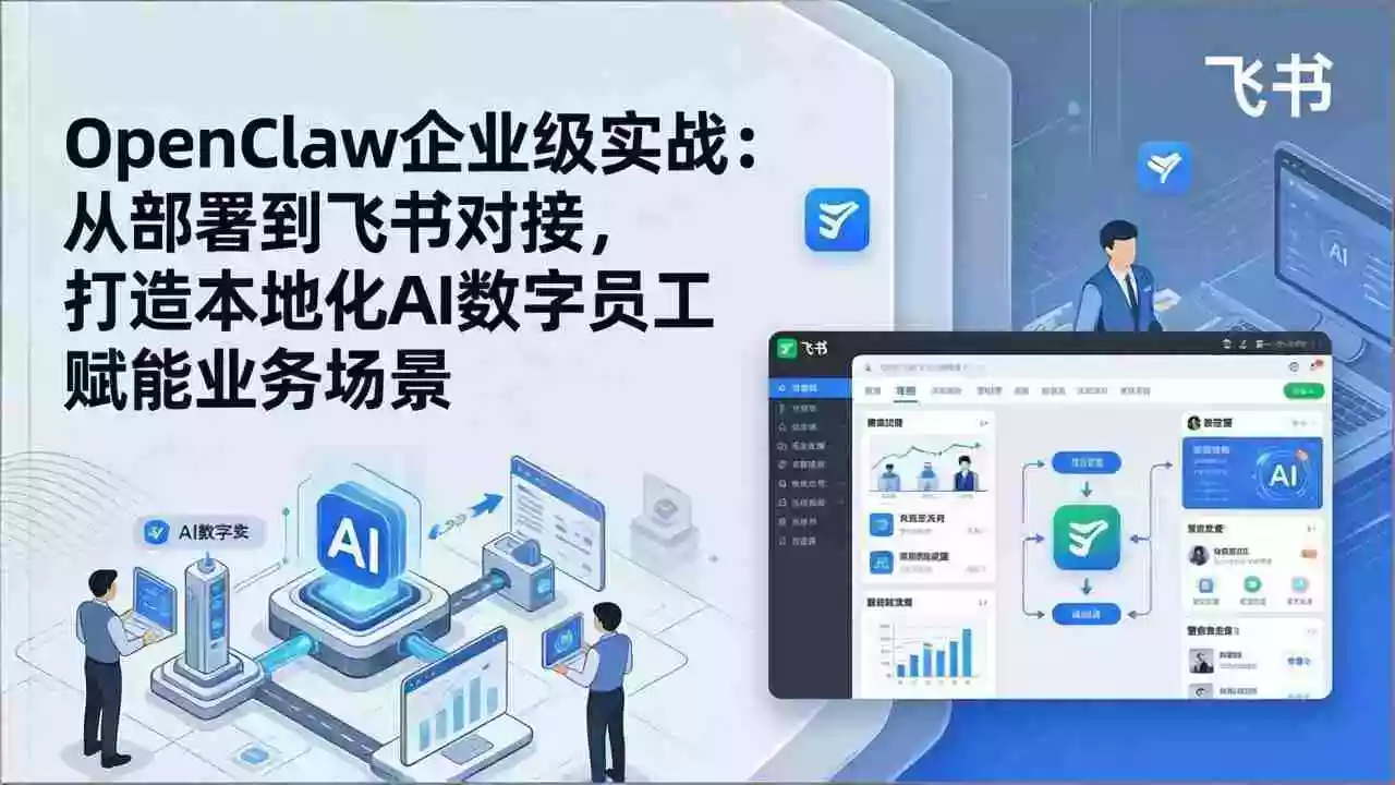 (17716期)OpenClaw企业级实战:从部署到飞书对接,打造本地化AI数字员工赋能业务场景