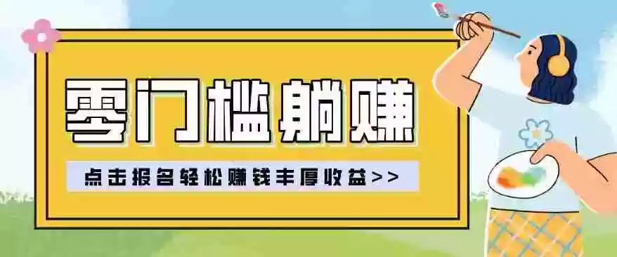 零门槛躺赚项目实操教学,0门槛新手也能轻松赚收益,一天赚几百上千