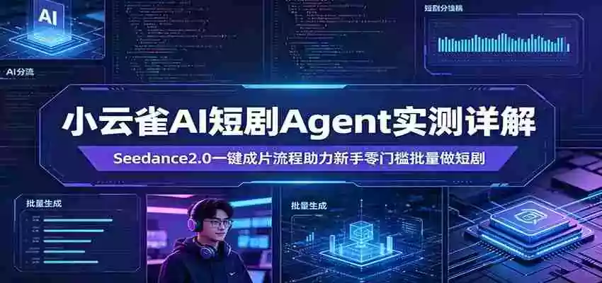 小云雀AI短剧Agent实测详解:Seedance2.0一键成片流程助力新手零门槛批量做短剧