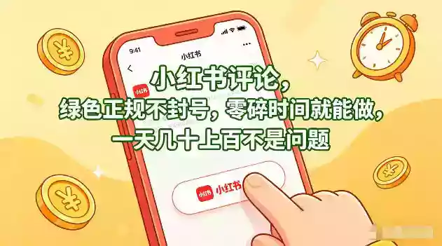 小红书评论,绿色正规不封号,零碎时间就能做,一天几十上百不是问题【揭秘】