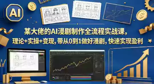 某大佬的AI漫剧制作全流程实战课,理论+实操+变现,带从0到1做好漫剧,快速实现盈利