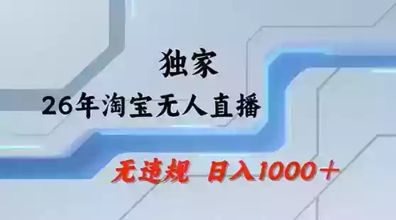2026最新技术淘宝无人直播带货教学,不封号,不违规,公+私玩法,操作简单,日入1k+【揭秘】