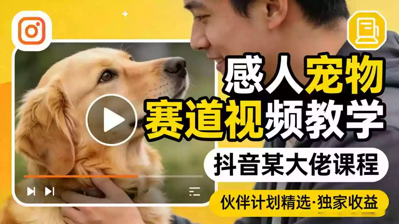 感人宠物赛道视频教学,抖音某大佬课程,可做伙伴计划精选独家收益