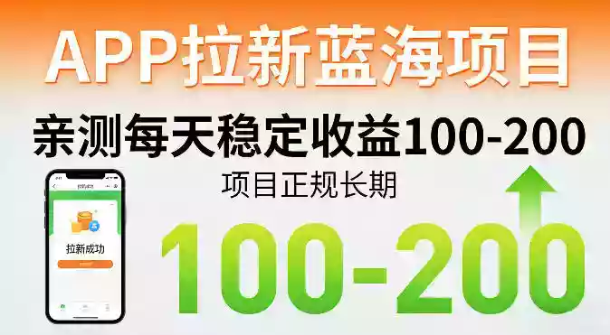 APP拉新蓝海项目,亲测每天稳定收益100-200,项目正规长期