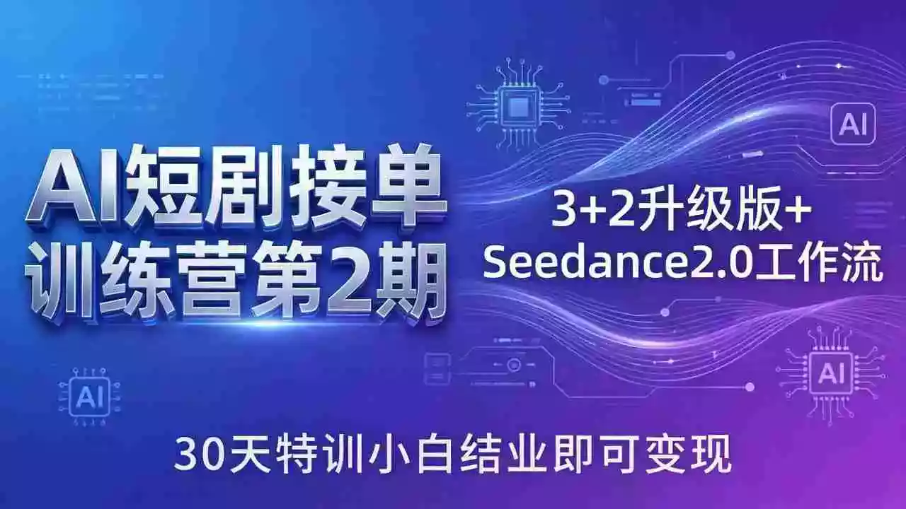 AI短剧接单训练营第2期:3+2升级版+Seedance2.0工作流,30天特训小白结业即可变现