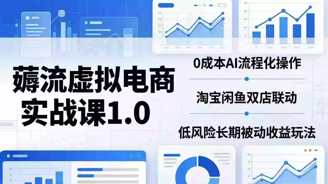 薅流虚拟电商实战课1.0:0成本AI流程化操作,淘宝闲鱼双店联动,低风险长期被动收益玩法