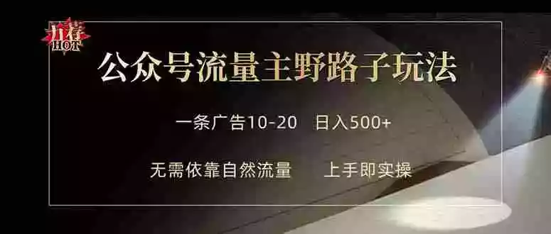 公众号流量主野路子玩法 单条广告10-20元 日入500+