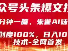 公众号头条号爆文技术,5分钟一篇,原创度100%,复制粘贴,日入1k+,最新技术【揭秘】