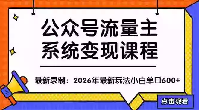 公众号流量主系统变现教程:从0到1打造持续变现的流量账号,小白也能突破10W+文章