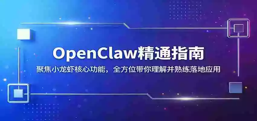 OpenClaw精通指南:聚焦小龙虾核心功能,全方位带你理解并熟练落地应用