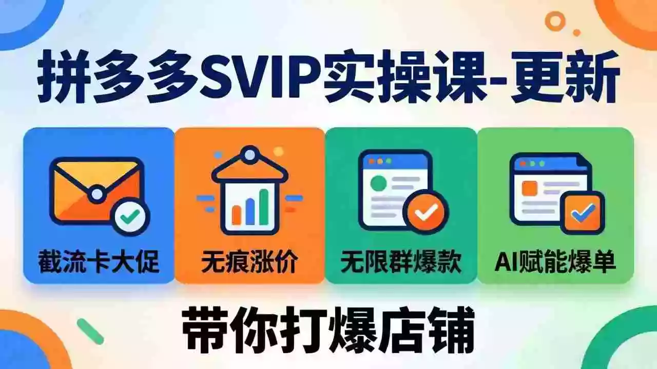 (17912期)拼多多SVIP实操课-26年4月,截流卡大促+无痕涨价+无限群爆款+AI赋能爆单新玩法,带你打爆店铺