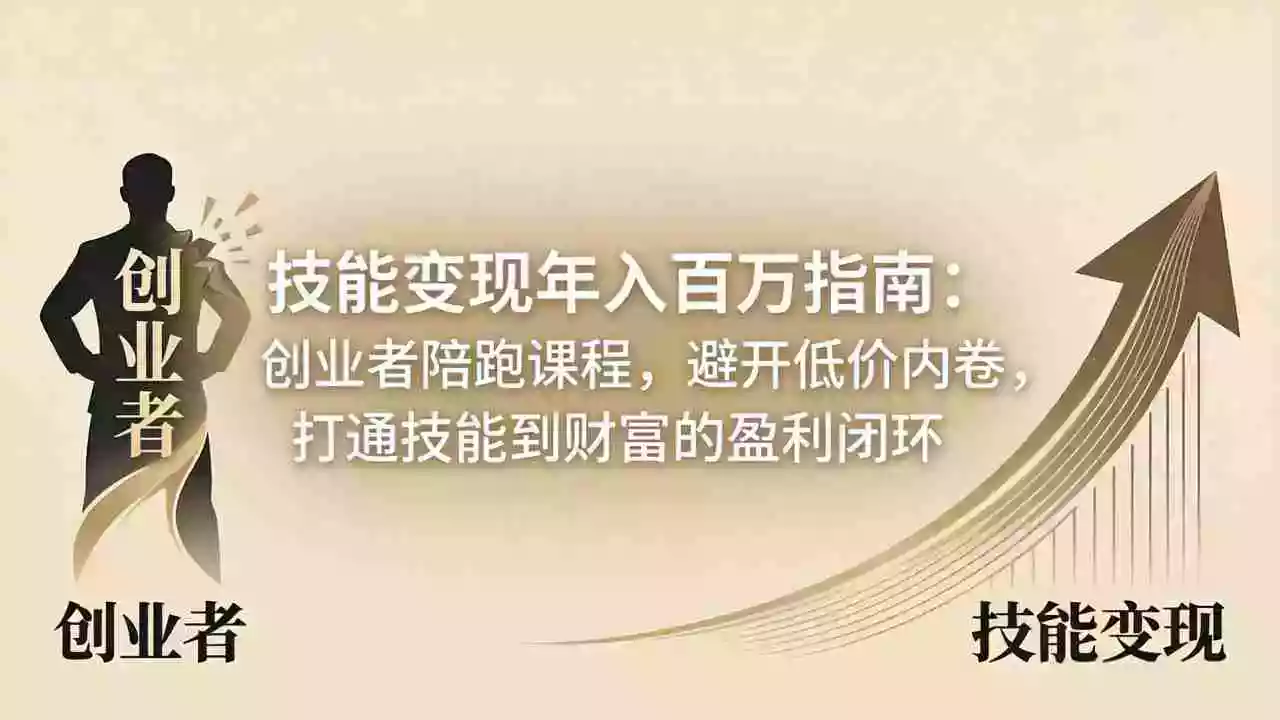 技能变现年入百万指南:创业者陪跑课程,避开低价内卷,打通技能到财富的盈利闭环