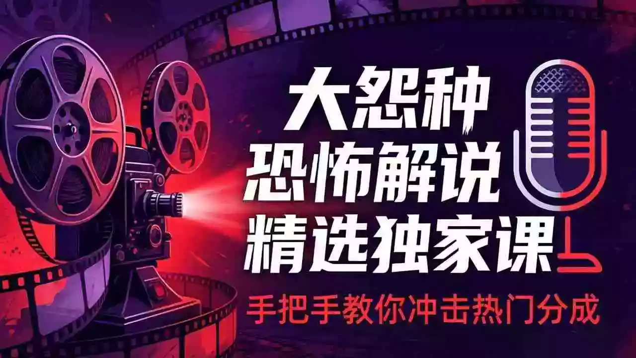 (17920期)大怨种恐怖解说精选独家课:电影下载+文案配音+片头封面,手把手教你冲击热门分成
