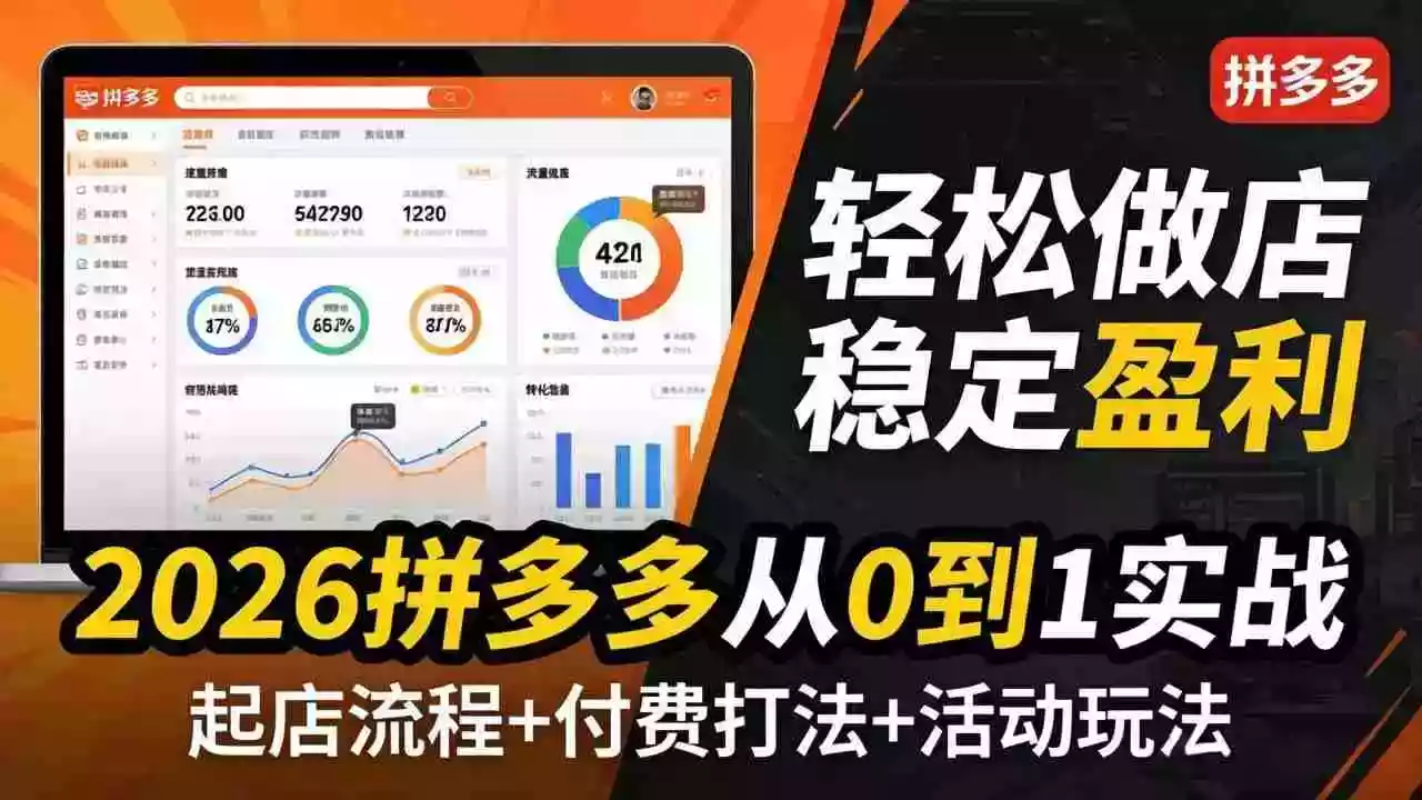 (17951期)2026拼多多从0到1实战-4月更新:最新起店流程+付费打法+活动玩法,轻松做店稳定盈利