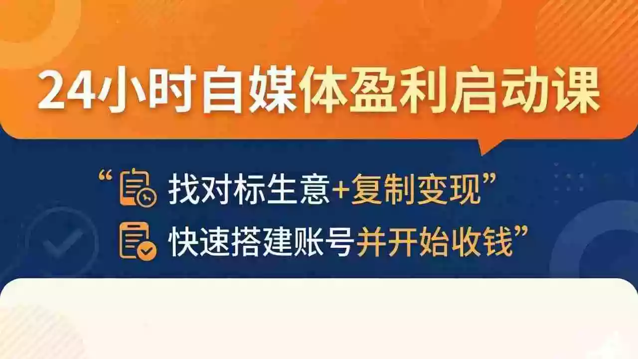 24小时自媒体盈利启动课:找对标生意+复制变现,快速搭建账号并开始收钱