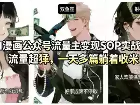 AI漫画公众号流量主变现SOP实战课,流量超猛,制作简单,一天多篇躺着收米