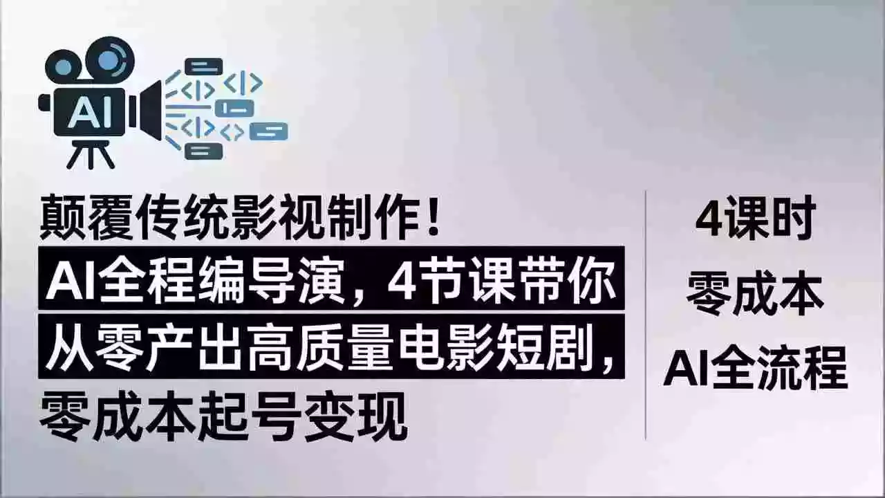 颠覆传统影视制作!AI全程编导演,4节课带你从零产出高质量电影短剧,零成本起号变现