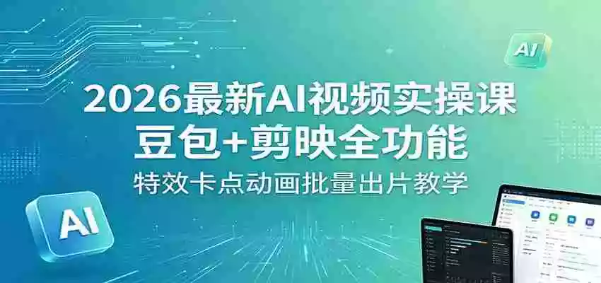 2026最新AI视频实操课:豆包+剪映全功能,特效卡点动画批量出片教学