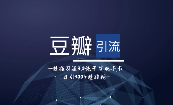 豆瓣精准引流3.0纯干货电子书(日引300+粉)