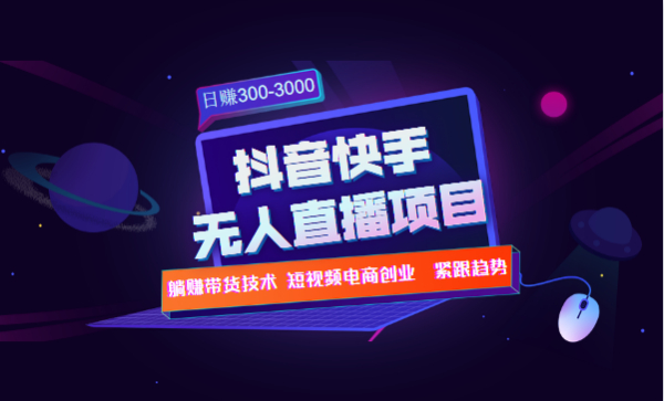 快手抖音无人直播项目躺赚带货技术教程，日赚300-3000元