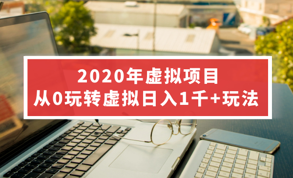 2020年虚拟项目,从0玩转虚拟日入1千+玩法