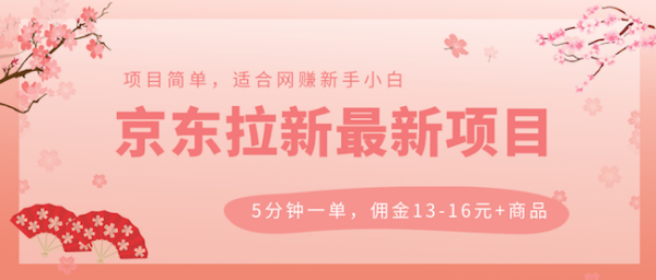 京东拉新 稳定项目，5分钟操作一单，佣金13-16元+商品，轻松月入上千！（视频+文档）