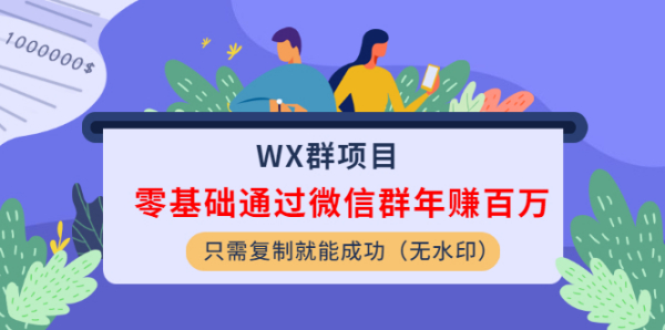 WX群项目:零基础通过微信群年赚百万,只需复制就能成功(无水印)