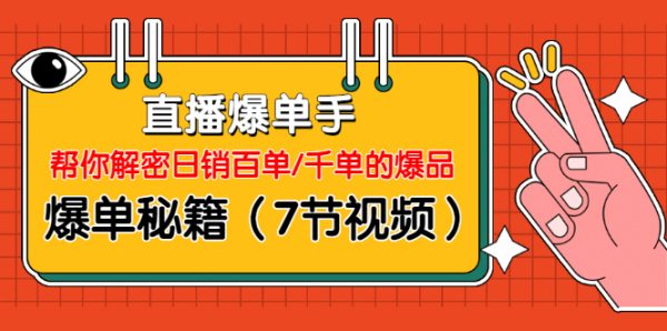 直播爆单手：帮你解密日销百单/千单的爆品、爆单秘籍（7节视频-无水印）