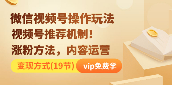 微信视频号操作玩法,视频号推荐机制+涨粉方法+内容运营+变现(19节)无水印