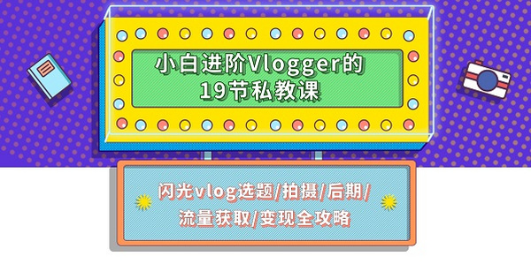 小白进阶百万播放量 vlogger 的19节私教课