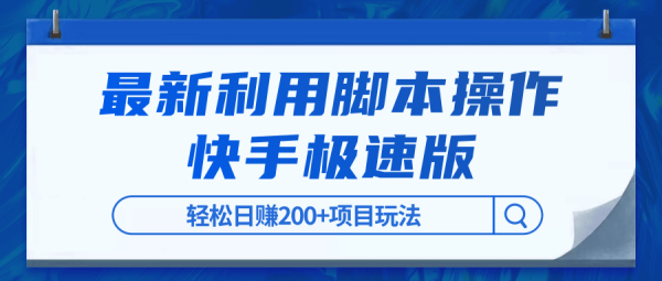 利用脚本自动化操作快手极速版，轻松日赚200+项目玩法【视频课程】