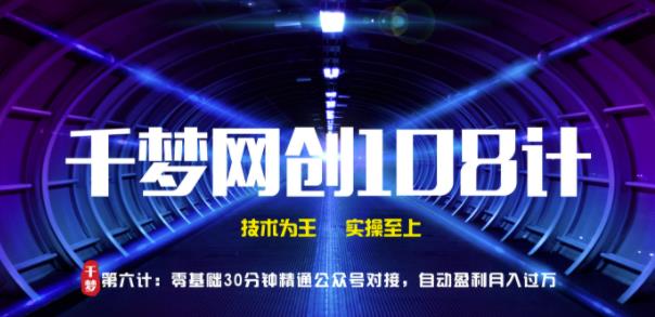千梦网创108计第6计:零基础30分钟精通公众号,对接自动盈利渠道
