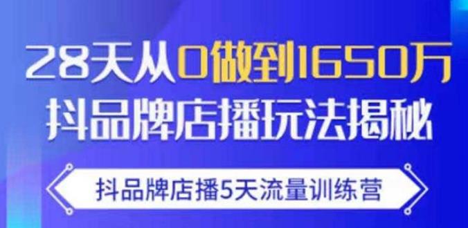 抖品牌店播5天流量训练营:28天从0做到1650万抖音品牌店播玩法揭秘