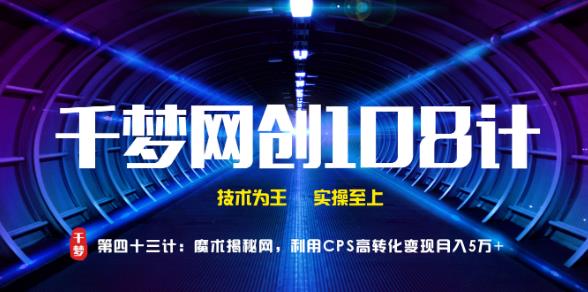 千梦网创108计第43计:魔术揭秘网,利用CPS高转化变现月入5万+