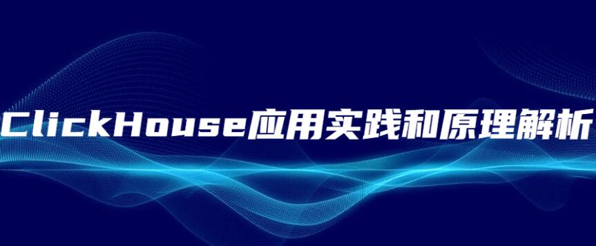 ClickHouse应用实践和原理解析教学