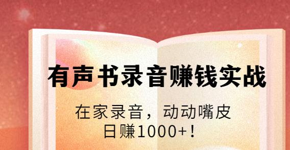 有声书录音赚钱实战:在家录音,动动嘴皮,日赚1000 !