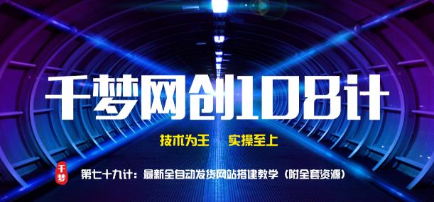 千梦网创108计第79计:最新全自动发货系统搭建教学(附全套资源)