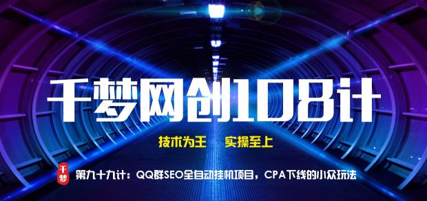 千梦网创108计第99计: QQ群SEO全自动挂机项目,百万CPA下线的冷门玩法