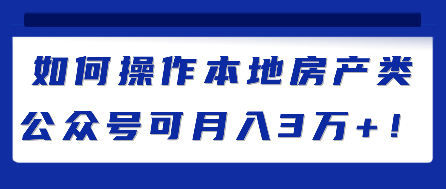 如何操作本地房产类公众号可月入3万+！【视频教程】