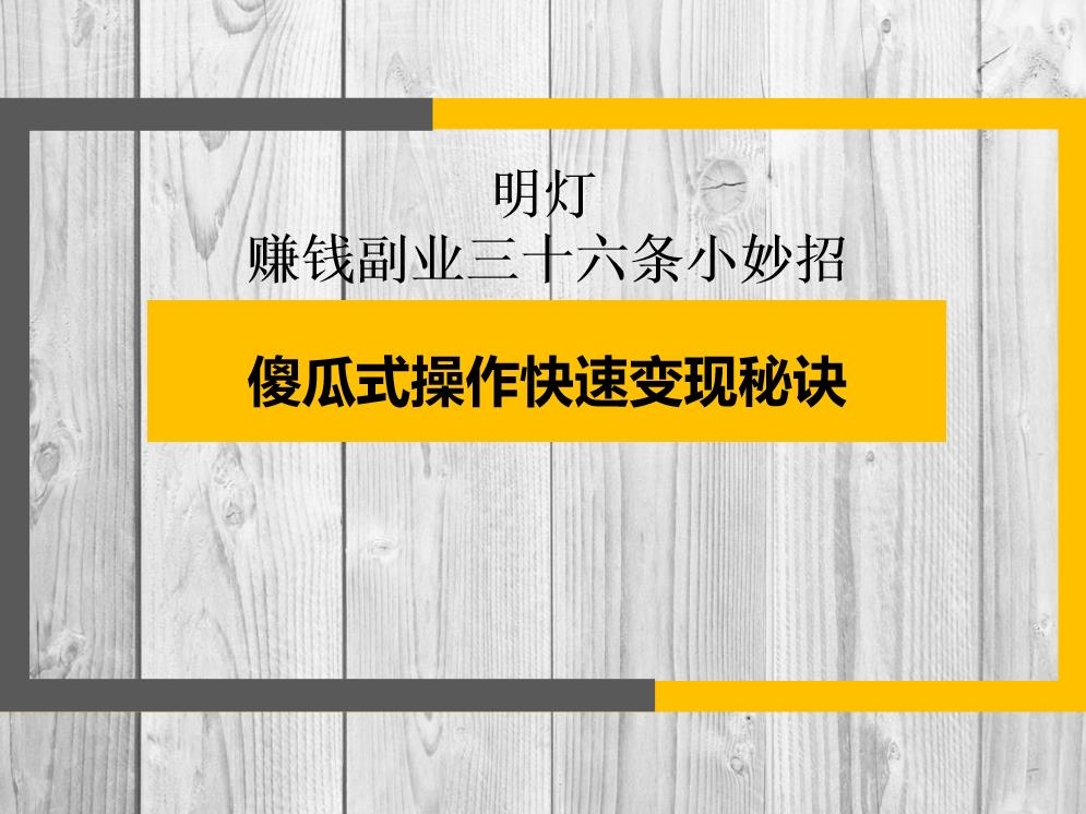 明灯副业三十六条小妙招之第五招傻瓜式操作快速变现秘诀