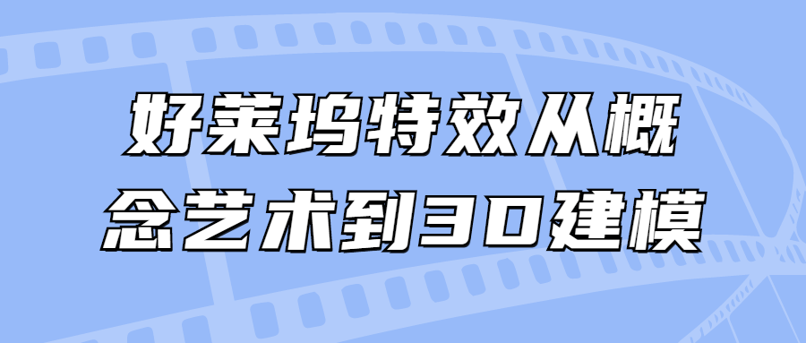 好莱坞特效从概念艺术到3D建模