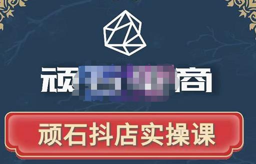 顽石电商·抖店自然流线上实操课【2022版】,从零教你做抖音小店