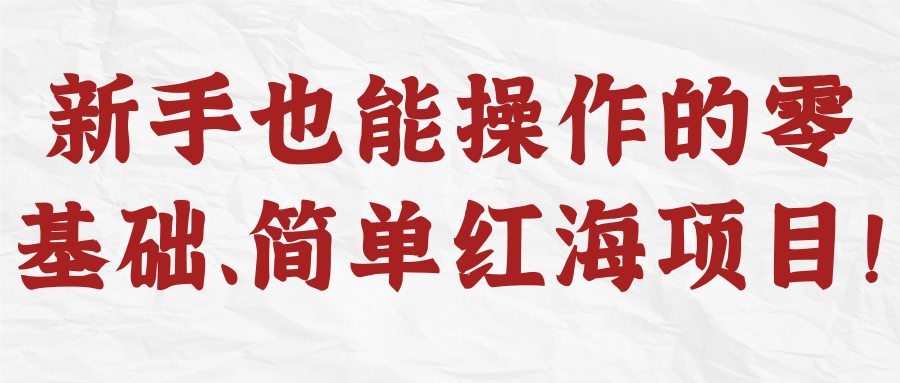 新手也能操作的零基础、简单红海项目！【视频教程】
